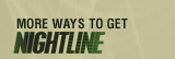 More Ways to Get Nightline