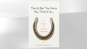 This Is Not The Story You Think It Is: A Season of Unlikely Happiness
