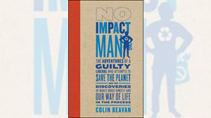 No Impact Man: The Adventures of a Guilty Liberal Who Attempts to Save the Planet, and the Discoveries He Makes About Himself and Our Way of Life in the Process