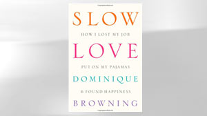 PHOTO The cover for Dominque Browning?s "Slow Love: How I Lost My Job, Put On My Pajamas & Found Happiness" is shown.