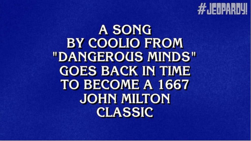 PHOTO: The $1600 clue in the MUSIC & LITERATURE BEFORE & AFTER category of Jeopardy called for the combined title of two works: A song by Coolio from Dangerous Minds goes back in time to become a 1667 John Milton classic.